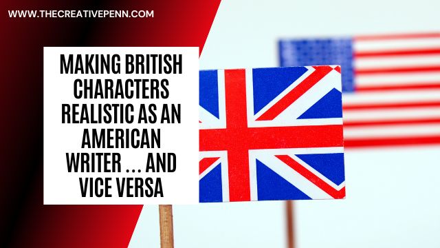 Making British Characters Realistic as an American Writer…and Vice Versa | The Creative Penn