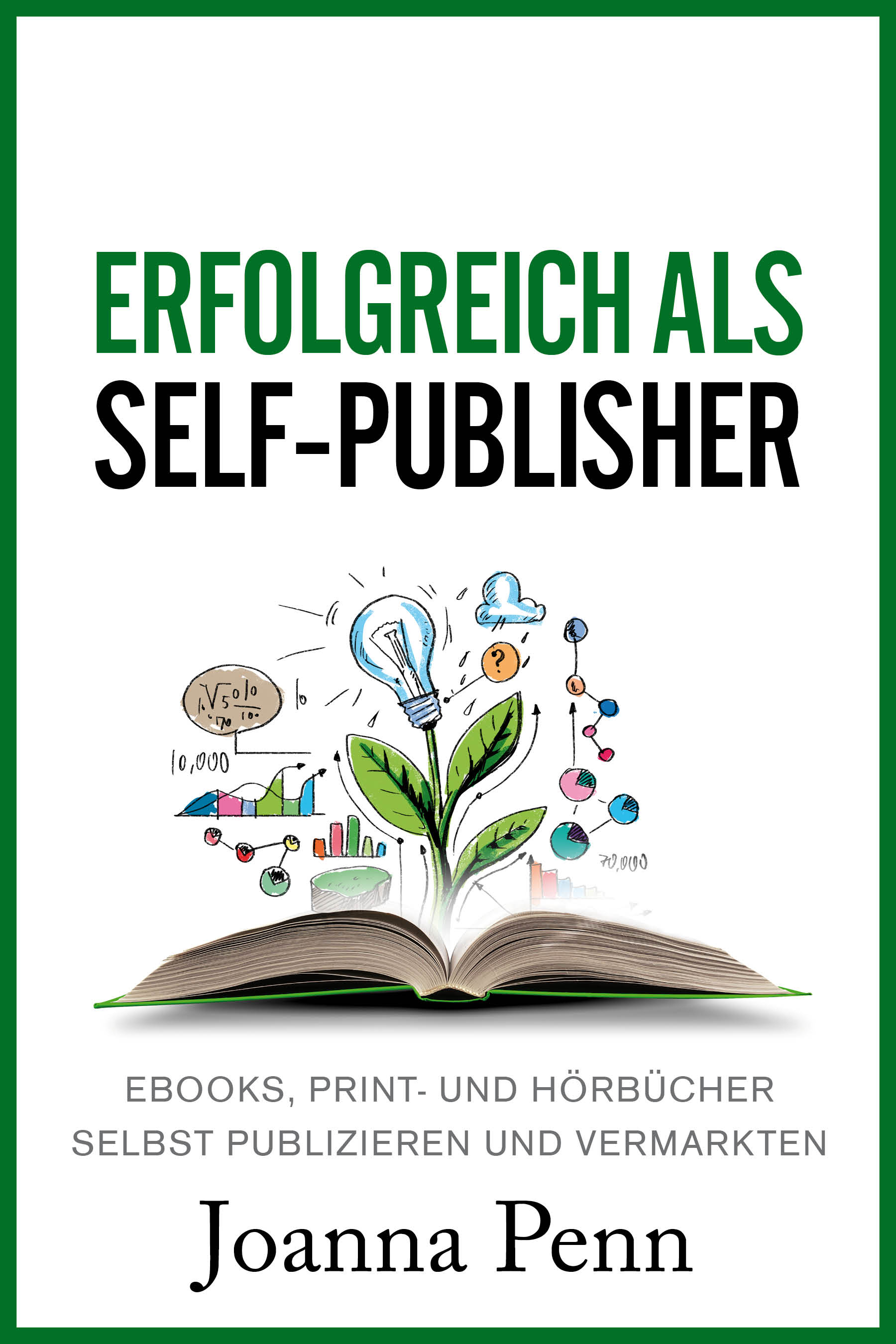 Erfolgreich als Self-Publisher: Ebooks, Print- und Hörbücher selbst publizieren und vermarkten