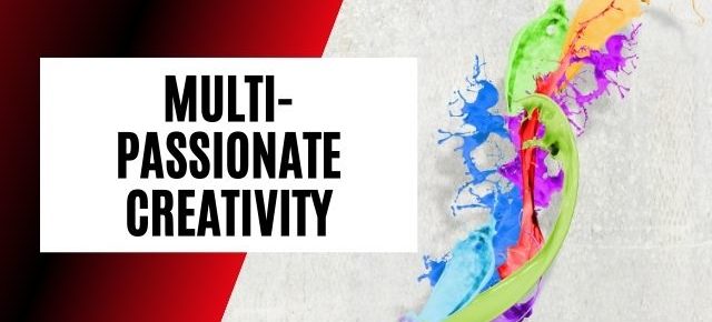 Multi-passionate creativity