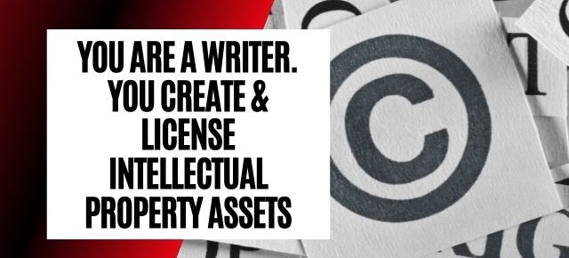 You Are A Writer. You Create And License Intellectual Property Assets.