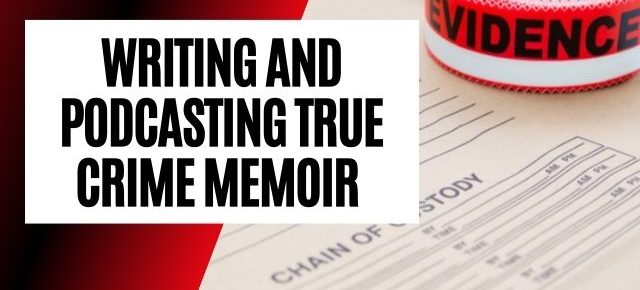 Writing and podcasting true crime memoir