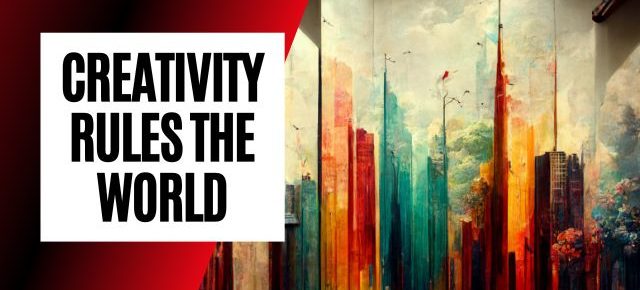 CREATIVITY RULES THE WORLD
