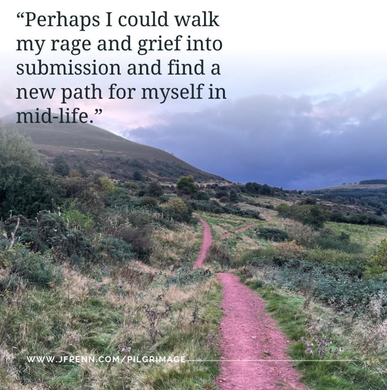 "Perhaps I could walk my rage and grief into submission and find a new path for myself in midlife." Quote from Pilgrimage against image of walking path in the hills of Scotland