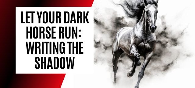 Let your dark horse run Writing the Shadow